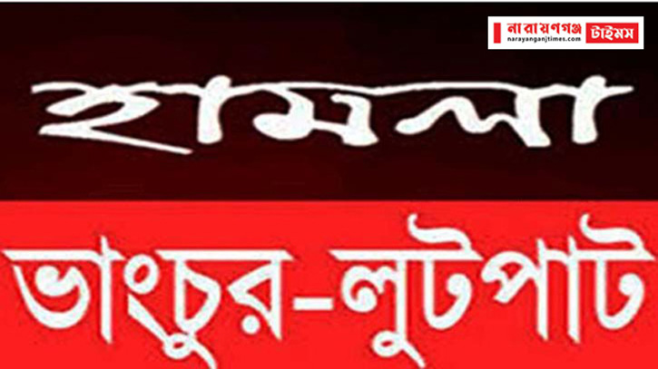 রূপগঞ্জে ব্যবসায়ীর বাড়িতে হামলা ভাংচুর লুটপাট